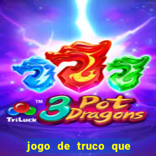 jogo de truco que ganha dinheiro de verdade